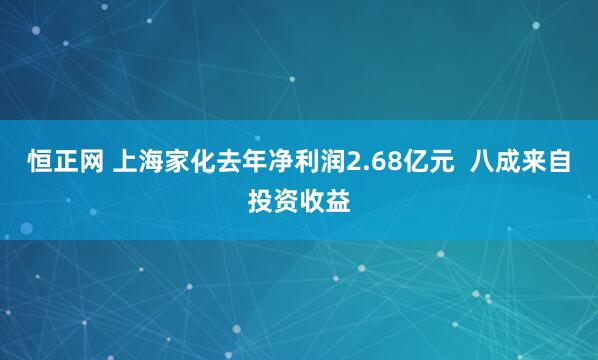 恒正网 上海家化去年净利润2.68亿元  八成来自投资收益